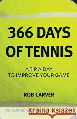 366 Days of Tennis: A Tip a Day to Improve Your Game Rob Carver 9781665303538