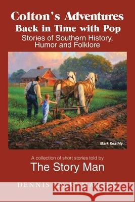 Colton's Adventures Back in Time with Pop: Stories of Southern History, Humor and Folklore Dennis Dink Martin 9781665501422