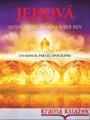 Jehová Mismo Ha Llegado a Ser Rey: Un Manual Para El Apocalipsis Robert King 9781665505819