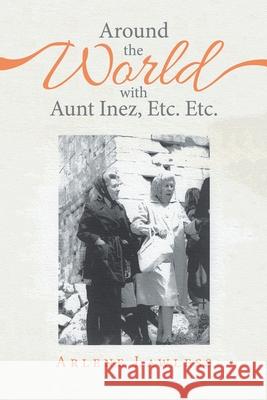 Around the World with Aunt Inez, Etc. Etc. Arlene Lawless 9781665520393