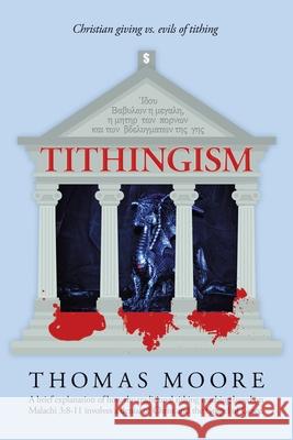 Tithingism: Christian Giving Vs. Evils of Tithing Thomas Moore 9781665526470