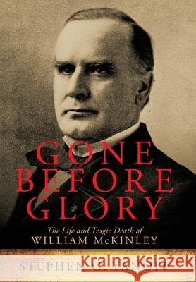 Gone Before Glory: The Life and Tragic Death of William Mckinley Stephen G. Yanoff 9781665530767 Authorhouse