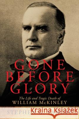 Gone Before Glory: The Life and Tragic Death of William Mckinley Stephen G. Yanoff 9781665530774 Authorhouse