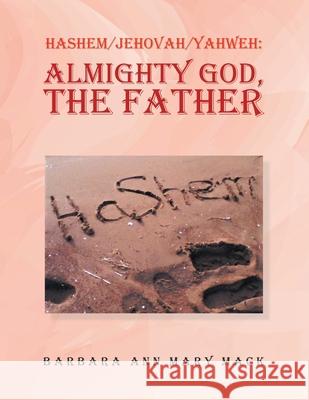 Hashem/Jehovah/Yahweh: Almighty God, the Father Barbara Ann Mary Mack 9781665541848