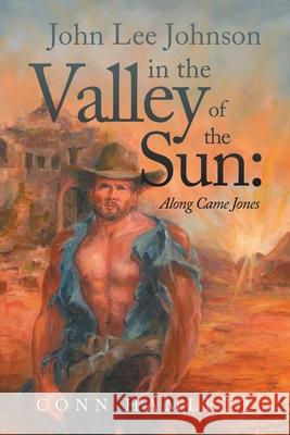 John Lee Johnson in the Valley of the Sun: Along Came Jones Conn Hamlett 9781665544528