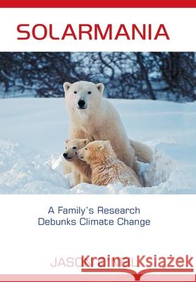 Solarmania: A Family's Research Debunks Climate Change Jason O'Neil 9781665552332 Authorhouse