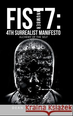 Fist Number 7: 4Th Surrealist Manifesto: Alchemy of the Self Dean Whittington 9781665580243
