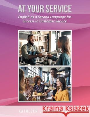 At Your Service: English as a Second Language for Success in Customer Service Kathleen Bradley Amidei   9781665738828