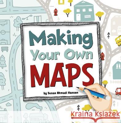 Making Your Own Maps Susan Ahmadi Hansen 9781666349665 Pebble Books