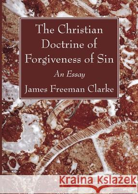 The Christian Doctrine of Forgiveness of Sin James Freeman Clarke 9781666704969