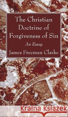 The Christian Doctrine of Forgiveness of Sin James Freeman Clarke 9781666704976