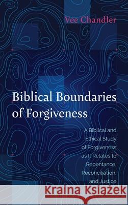 Biblical Boundaries of Forgiveness Vee Chandler 9781666714708