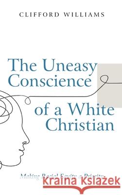 The Uneasy Conscience of a White Christian Clifford Williams 9781666722703