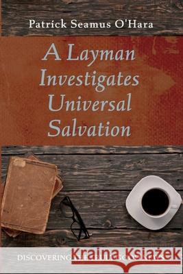 A Layman Investigates Universal Salvation Patrick Seamus O'Hara 9781666730838 Resource Publications (CA)