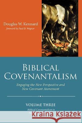 Biblical Covenantalism, Volume 3 Douglas W. Kennard Paul Wegner 9781666732740 Wipf & Stock Publishers
