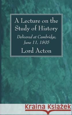 A Lecture on the Study of History Lord Acton 9781666734492