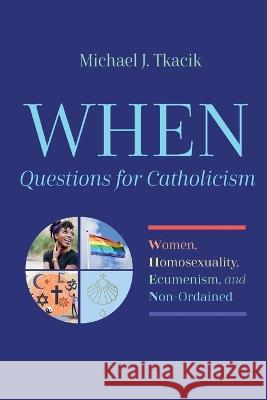 WHEN-Questions for Catholicism Michael J. Tkacik 9781666738513 Wipf & Stock Publishers