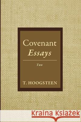 Covenant Essays: Two T Hoogsteen 9781666738636 Resource Publications (CA)
