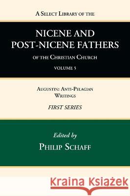 A Select Library of the Nicene and Post-Nicene Fathers of the Christian Church, First Series, Volume 5 Philip Schaff 9781666739626