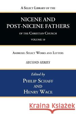 A Select Library of the Nicene and Post-Nicene Fathers of the Christian Church, Second Series, Volume 10 Philip Schaff Henry Wace 9781666740554