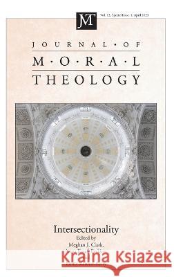 Journal of Moral Theology, Volume 12, Special Issue 1 Meghan J Clark Anna Kasafi Perkins Emily Reimer-Barry 9781666780512 Pickwick Publications