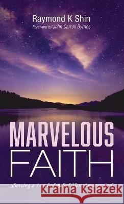 Marvelous Faith Raymond K Shin, John Carroll Byrnes 9781666790139