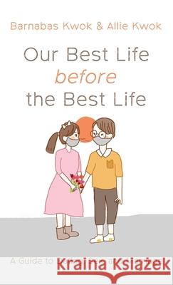 Our Best Life before the Best Life Barnabas Kwok Allie Kwok 9781666792003
