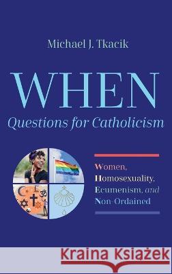 WHEN-Questions for Catholicism Michael J. Tkacik 9781666799330 Wipf & Stock Publishers