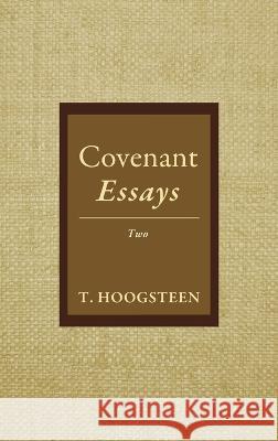 Covenant Essays: Two T Hoogsteen 9781666799606 Resource Publications (CA)