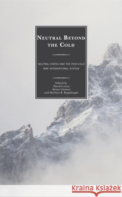 Neutral Beyond the Cold: Neutral States and the Post-Cold War International System Lottaz, Pascal 9781666901665