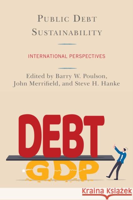 Public Debt Sustainability: International Perspectives Barry W. Poulson John Merrifield Steve H. Hanke 9781666902587 Lexington Books