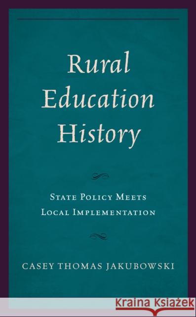 Rural Education History: State Policy Meets Local Implementation Casey Thomas Jakubowski 9781666929935
