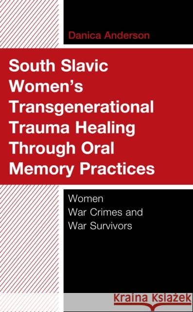 South Slavic Women's Transgenerational Trauma Healing Through Oral Memory Practices Danica Anderson 9781666937916 Lexington Books