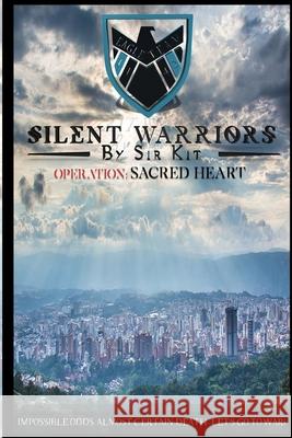 Silent Warriors Operation: Sacred Heart: Impossible Odds, Almost Certain Death...Let's Go To War! Sir Kit 9781667127750 Lulu.com