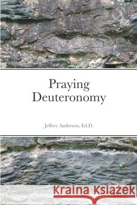 Praying Deuteronomy Jeffrey Anderson 9781667155364 Lulu.com