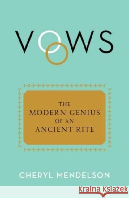 Vows: The Modern Genius of an Ancient Rite Cheryl Mendelson 9781668021569