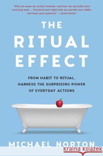 The Ritual Effect: From Habit to Ritual, Harness the Surprising Power of Everyday Actions Michael Norton 9781668055830