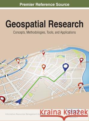 Geospatial Research: Concepts, Methodologies, Tools, and Applications, VOL 1 Information Reso Management Association 9781668428030 Information Science Reference