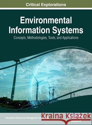 Environmental Information Systems: Concepts, Methodologies, Tools, and Applications, VOL 3 Information Reso Managemen 9781668430323 Engineering Science Reference
