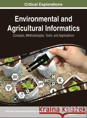 Environmental and Agricultural Informatics: Concepts, Methodologies, Tools, and Applications, VOL 1 Information Reso Management Association 9781668431429 Engineering Science Reference