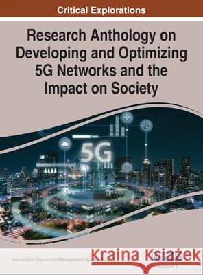 Research Anthology on Developing and Optimizing 5G Networks and the Impact on Society, VOL 2 Information Reso Management Association 9781668433249 Information Science Reference