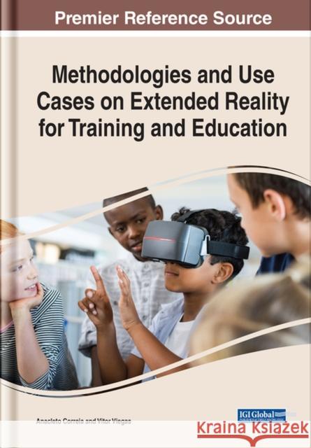 Methodologies and Use Cases on Extended Reality for Training and Education Correia, Anacleto 9781668433980