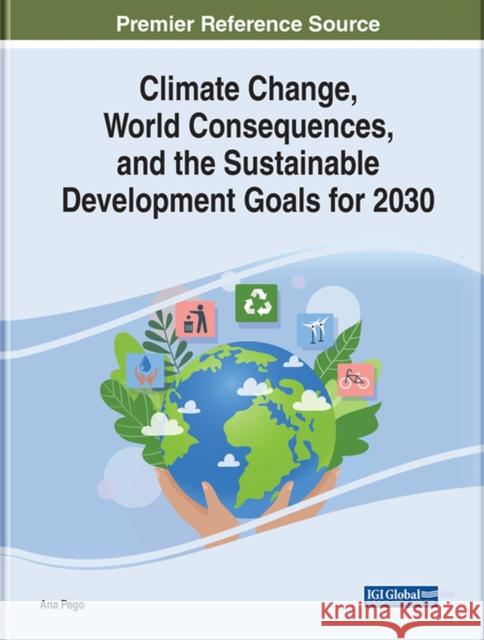 Climate Change, World Consequences, and the Sustainable Development Goals for 2030 Ana Pego   9781668448298 IGI Global