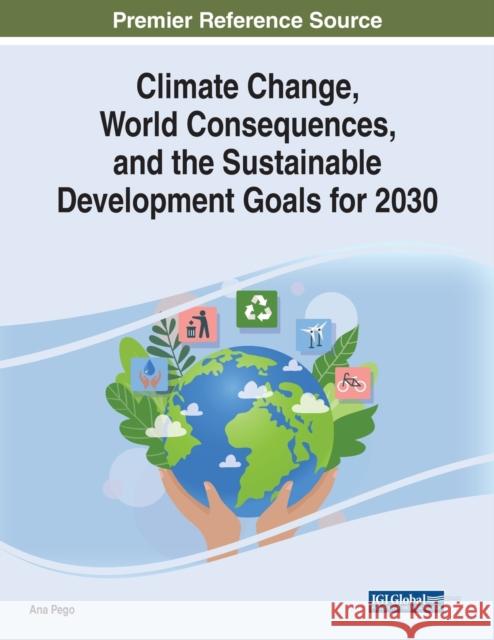 Climate Change, World Consequences, and the Sustainable Development Goals for 2030 Ana Pego   9781668448304 IGI Global