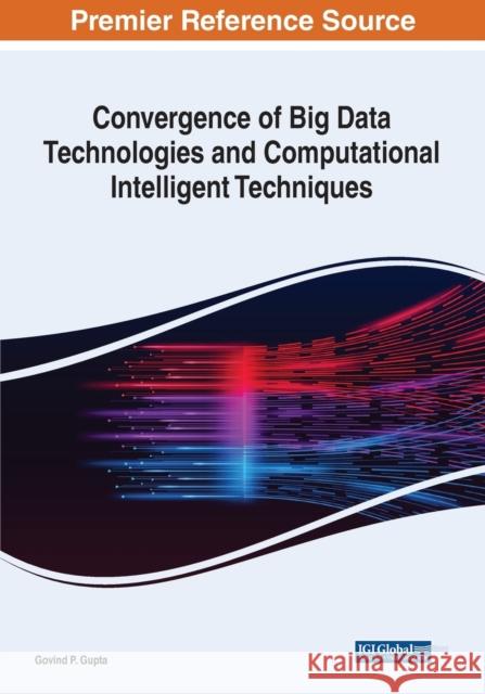 Convergence of Big Data Technologies and Computational Intelligent Techniques GUPTA 9781668452653