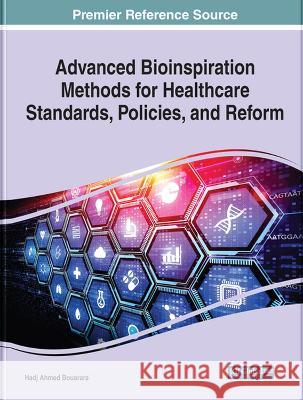 Advanced Bioinspiration Methods for Healthcare Standards, Policies, and Reform Hadj Ahmed Bouarara 9781668456569 IGI Global