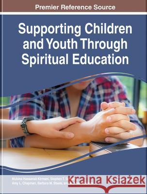 Supporting Children and Youth Through Spiritual Education Mubina Hassanali Kirmani Stephen T. Schroth Amy L. Chapman 9781668463710