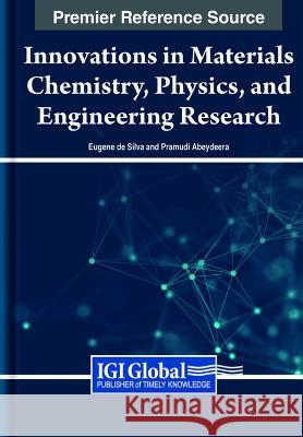 Innovations in Materials Chemistry, Physics, and Engineering Research Eugene de Silva Pramudi Abeydeera  9781668468302 IGI Global