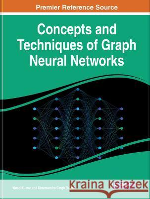 Concepts and Techniques of Graph Neural Networks Vinod Kumar Dharmendra Singh Rajput  9781668469033