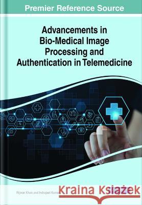 Advancements in Bio-Medical Image Processing and Authentication in Telemedicine Rijwan Khan Indrajeet Kumar 9781668469576 IGI Global